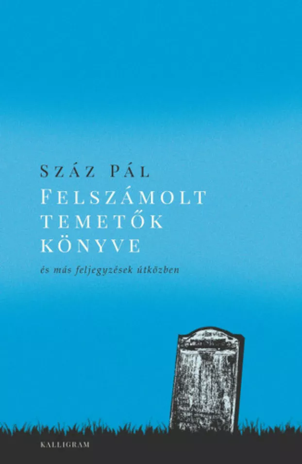 Száz Pál: Felszámolt temetők könyve és más feljegyzések útközben